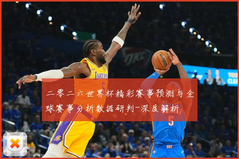 二零二六世界杯精彩赛事预测与全球赛事分析数据研判-深度解析